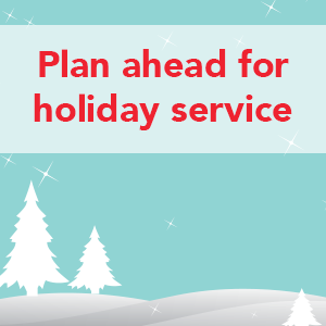 Plan ahead for holiday service