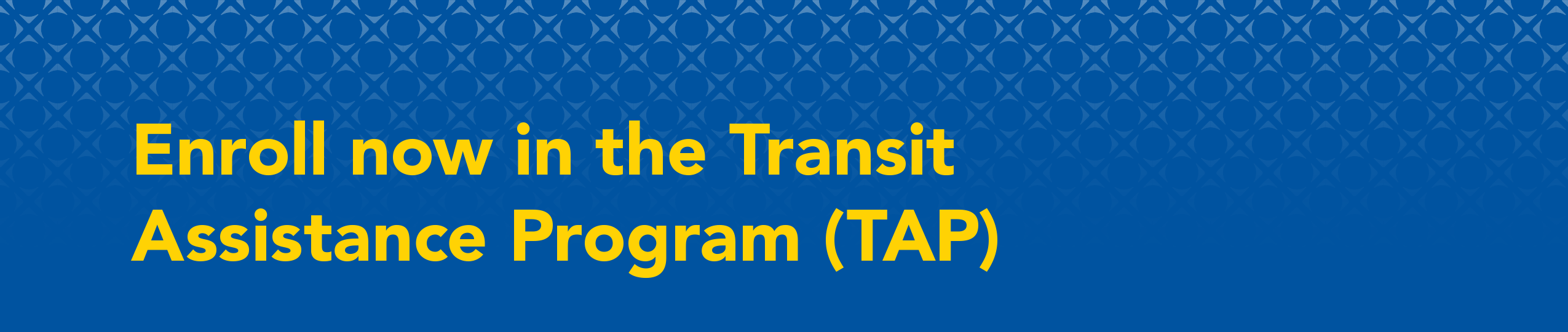 Enroll now in the Transit Assistance Program (TAP)